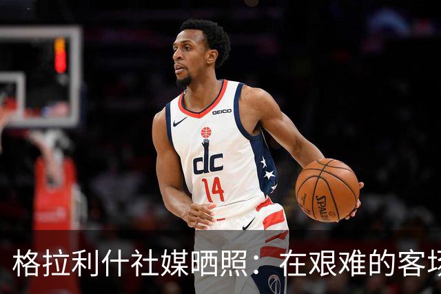 格拉利什社媒晒照：在艰难的客场比赛中收获一分